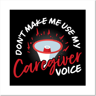 Don't Make Me Use My Caregiver Voice Posters and Art